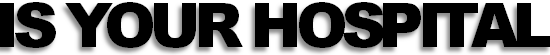 IS YOUR HOSPITAL